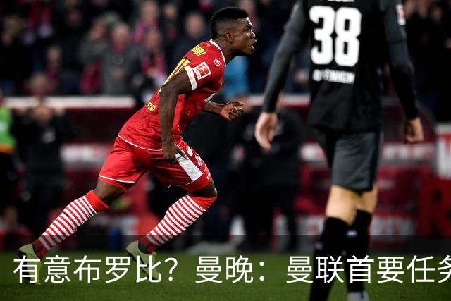 有意布罗比？曼晚：曼联首要任务是中场，花5000万镑买前锋是错的